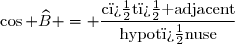 \cos \widehat{B} = \dfrac{\text{c�t� adjacent}}{\text{hypot�nuse}}