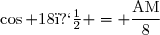 \cos 18� = \dfrac{\text{AM}}{8}