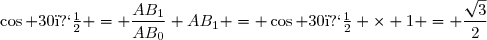 \cos 30� = \dfrac{AB_1}{AB_0}\\ AB_1 = \cos 30� \times 1 = \dfrac{\sqrt{3}}{2}