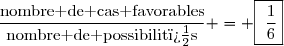 \dfrac{\text{nombre de cas favorables}}{\text{nombre de possibilit�s}}} = \fbox{\dfrac{1}{6}}