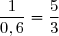 \dfrac{1}{0,6}=\dfrac{5}{3}