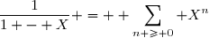 \dfrac{1}{1 - X} = \displaystyle \sum_{n \geq 0} X^n