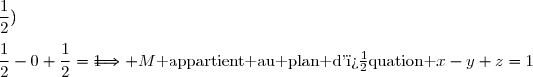 \left\lbrace\begin{matrix}N(\dfrac{1}{2}\,;\dfrac{1}{2}\,;1)\\\\\dfrac{1}{2}-\dfrac{1}{2}+1=1\end{matrix}\right.\Longrightarrow N\text{ appartient au plan d'�quation }x-y+z=1 \\\\\left\lbrace\begin{matrix}J(1,;\dfrac{1}{2}\,;\dfrac{1}{2})\\\\1-\dfrac{1}{2}+\dfrac{1}{2}=1\end{matrix}\right.\Longrightarrow J\text{ appartient au plan d'�quation }x-y+z=1 \\\\\left\lbrace\begin{matrix}M(\dfrac{1}{2},;0\,;\dfrac{1}{2})\\\\\dfrac{1}{2}-0+\dfrac{1}{2}=1\end{matrix}\right.\Longrightarrow M\text{ appartient au plan d'�quation }x-y+z=1