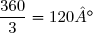 \dfrac{360}{3}=120°