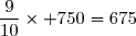 \dfrac{9}{10}\times 750=675