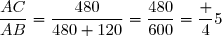 \dfrac{AC}{AB}=\dfrac{480}{480+120}=\dfrac{480}{600}=\dfrac 45