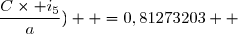 \dfrac{C\times i_5}{a})  =	0,81273203  