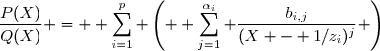 \dfrac{P(X)}{Q(X)} = \displaystyle \sum_{i=1}^p \left( \displaystyle \sum_{j=1}^{\alpha_i} \dfrac{b_{i,j}}{(X - 1/z_i)^j} \right)