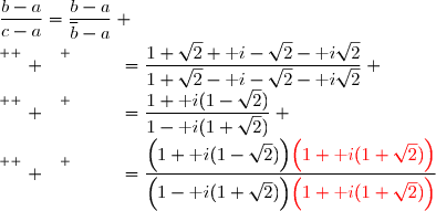 \dfrac{b-a}{c-a}=\dfrac{b-a}{\overline{b}-a} \\\overset{ { \white{ . } } } {\phantom{\dfrac{b-a}{c-a}}=\dfrac{1+\sqrt2+\text i-\sqrt2-\text i\sqrt2}{1+\sqrt2-\text i-\sqrt2-\text i\sqrt2}} \\\overset{ { \white{ . } } } {\phantom{\dfrac{b-a}{c-a}}=\dfrac{1+\text i(1-\sqrt2)}{1-\text i(1+\sqrt2)}} \\\overset{ { \white{ . } } } {\phantom{\dfrac{b-a}{c-a}}=\dfrac{\Big(1+\text i(1-\sqrt2)\Big){\red{\Big(1+\text i(1+\sqrt2)\Big)}}}{\Big(1-\text i(1+\sqrt2)\Big){\red{\Big(1+\text i(1+\sqrt2)\Big)}}}}