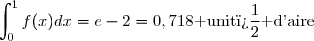 \displaystyle\int_0^1f(x)dx=e-2=0,718\text{ unit� d'aire}