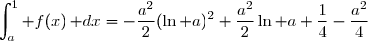 \displaystyle\int_a^1 f(x)\,\mathrm dx=-\dfrac{a^2}{2}(\ln a)^2+\dfrac{a^2}{2}\ln a+\dfrac14-\dfrac{a^2}{4}