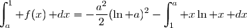 \displaystyle\int_a^1 f(x)\,\mathrm dx=-\dfrac{a^2}{2}(\ln a)^2-\displaystyle\int_1^a x\ln x\,\mathrm dx