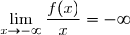 \displaystyle\lim_{x\to-\infty}\dfrac{f(x)}{x}=-\infty