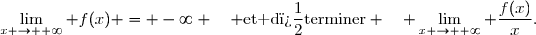 \displaystyle\lim_{x \to +\infty} f(x) = -\infty \quad \text{et d�terminer} \quad \displaystyle\lim_{x \to +\infty} \dfrac{f(x)}{x}.