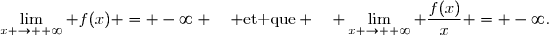 \displaystyle\lim_{x \to +\infty} f(x) = -\infty \quad \text{et que} \quad \displaystyle\lim_{x \to +\infty} \dfrac{f(x)}{x} = -\infty.