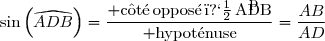 \displaystyle\sin\left(\widehat{ADB}\right)=\dfrac{{\rm c\hat{o}t\'{e}\,oppos\'{e}\,�}\,\widehat{ADB}}{\rm hypot\'{e}nuse}=\frac{AB}{AD}