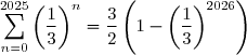 \displaystyle\sum_{n=0}^{2025}\left(\dfrac{1}{3}\right)^n=\dfrac{3}{2}\left(1-\left(\dfrac{1}{3}\right)^{2026}\right)