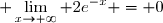 \displaystyle \lim\limits_{x\to+\infty} 2e^{-x} = 0