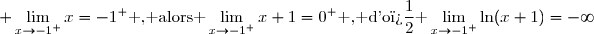 \displaystyle \lim_{x\to-1^+}x=-1^+\text{ , alors }\lim_{x\to-1^+}x+1=0^{+}\text{ , d'o� }\lim_{x\to-1^+}\ln(x+1)=-\infty