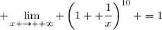 \displaystyle \lim_{x \to +\infty} \left(1 +	\frac{1}{x}\right)^{10} =	1