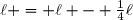 \ell = \ell - \frac{1}{4}\ell