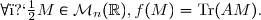 \forall�M\in\mathcal{M}_n(\mathbb{R}),\ f(M)=\text{Tr}(AM).