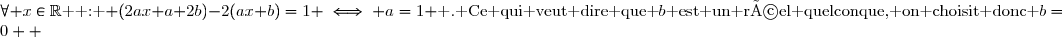 \forall x\in\R\text{  : } (2ax+a+2b)-2(ax+b)=1 \iff a=1 \text{ . Ce qui veut dire que }b\text{ est un réel quelconque, on choisit donc }b=0  