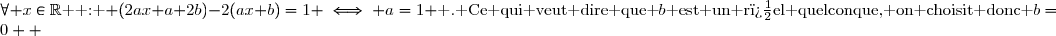 \forall x\in\R\text{  : } (2ax+a+2b)-2(ax+b)=1 \iff a=1 \text{ . Ce qui veut dire que }b\text{ est un r�el quelconque, on choisit donc }b=0  