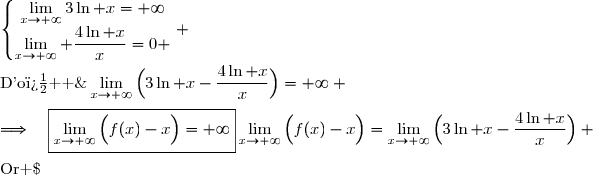 \lim\limits_{x\to+\infty}\Big(f(x)-x\Big)=\lim\limits_{x\to+\infty}\Big(3\ln x-\dfrac{4\ln x}{x}\Big) \\\\\text{Or }\;\left\lbrace\begin{matrix}\lim\limits_{x\to+\infty}3\ln x=+\infty\\\lim\limits_{x\to+\infty} \dfrac{4\ln x}{x}=0 \end{matrix}\right. \\\\\text{D'o�  }\;\lim\limits_{x\to+\infty}\Big(3\ln x-\dfrac{4\ln x}{x}\Big)=+\infty \\\\\Longrightarrow\quad\boxed{\lim\limits_{x\to+\infty}\Big(f(x)-x\Big)=+\infty}