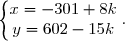 \left\lbrace\begin{matrix}x=-301+8k\\y=602-15k\end{matrix}\right..