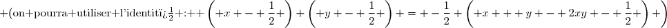 \left (\text{on pourra utiliser l'identit� :  }\left( x - \dfrac{1}{2} \right) \left( y - \dfrac{1}{2} \right) = -\dfrac{1}{2} \left( x + y - 2xy - \dfrac{1}{2} \right) \right)
