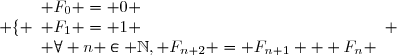 \left \lbrace \begin{array}{l} F_0 = 0 \\ F_1 = 1 \\ \forall n \in \mathbb{N}, F_{n+2} = F_{n+1} + F_n \end{array} \right.