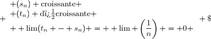\left. \begin{array}{l} (s_n) \text{croissante} \\ (t_n) \text{d�croissante} \\ \displaystyle \lim(t_n - s_n) = \displaystyle \lim \left(\frac{1}{n}\right) = 0 \end{array} \