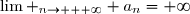 \lim\limits _{n\to + \infty} a_n=+\infty