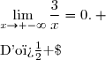 \text{et }\;\lim\limits_{x\to -\infty}\dfrac{3}{x}=0. \\\\\text{D'o� }\;\lim\limits_{x\to -\infty}\dfrac{f(x)}{x}=\lim\limits_{x\to -\infty}\left(\dfrac{x-1}{x\,\text  e^x}-1+\dfrac3x\right)=+\infty-1+0=+\infty \\\\\Longrightarrow\quad\boxed{\lim\limits_{x\to -\infty}\dfrac{f(x)}{x}=+\infty}