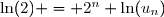 \ln(2) = 2^n \ln(u_n)