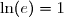 \ln(e)=1