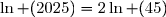 \ln (2025)=2\ln (45)
