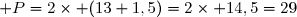 \mathcal P=2\times (13+1,5)=2\times 14,5=29