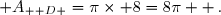 \boxed{&nbsp;\mathscr A_{ \mathscr D }=\pi\times 8=8\pi } \,.