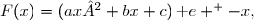 \overset{{\white{}}}{F(x)=(ax²+bx+c)\,\text e ^ {-x},}