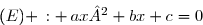 \overset{{\white{.}}}{(E) \,: \,ax²+bx+c=0}