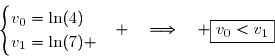 \overset{{\white{.}}}{\begin{cases}v_0=\ln(4)\\v_1=\ln(7) \end{cases}} \quad\Longrightarrow\quad \boxed{v_0<v_1}