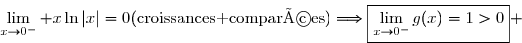 \overset{{\white{.}}}{\lim\limits_{x\to0^-} x\ln|x|=0\ (\text{croissances comparées})\Longrightarrow\boxed{\lim\limits_{x\to0^-}g(x)=1>0}} 