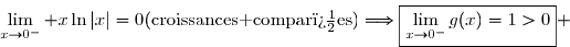 \overset{{\white{.}}}{\lim\limits_{x\to0^-} x\ln|x|=0\ (\text{croissances compar�es})\Longrightarrow\boxed{\lim\limits_{x\to0^-}g(x)=1>0}} 