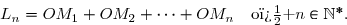 \overset{{\white{.}}}{L_n=OM_1+OM_2+\cdots+OM_n\quad\text{o� }n\in\N^*.}