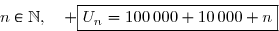 \overset{{\white{.}}}{n\in\N,\quad \boxed{U_n=100\,000+10\,000 n}}