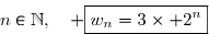 \overset{{\white{.}}}{n\in\N,\quad \boxed{w_n=3\times 2^n}}