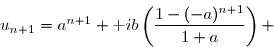 \overset{{\white{.}}}{u_{n+1}=a^{n+1}+\text ib\left(\dfrac{1-(-a)^{n+1}}{1+a}\right) }