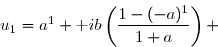 \overset{{\white{.}}}{u_1=a^1+\text ib\left(\dfrac{1-(-a)^1}{1+a}\right) }
